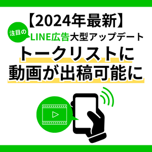 【2024年最新】注目のLINE広告大型アップデート！『トークリストに動画が出稿可能に』