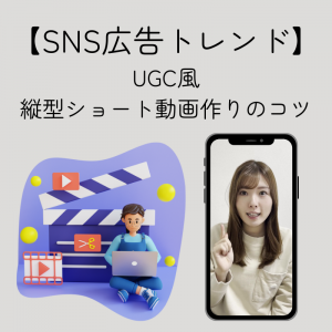 【SNS広告トレンド】”UGC風”縦型ショート動画作りのコツ
